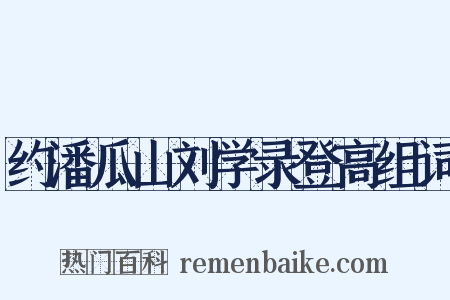 约潘瓜山刘学录登高组词是什么意思的图片